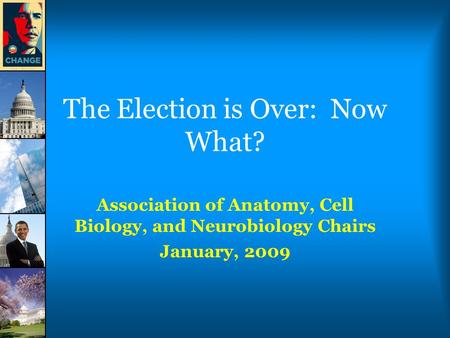The Election is Over: Now What? Association of Anatomy, Cell Biology, and Neurobiology Chairs January, 2009.