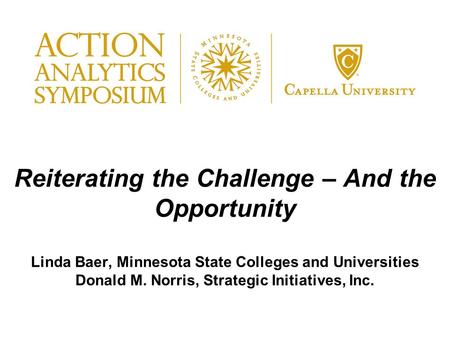 Reiterating the Challenge – And the Opportunity Linda Baer, Minnesota State Colleges and Universities Donald M. Norris, Strategic Initiatives, Inc.
