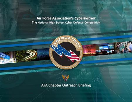 1 Air Force Association’s CyberPatriot The National High School Cyber Defense Competition AFA Chapter Outreach Briefing.