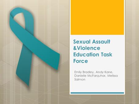 Sexual Assault &Violence Education Task Force Emily Bradley, Andy Kane, Danielle McFarquhar, Melissa Salmon.