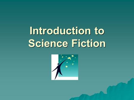 Introduction to Science Fiction.  Science fiction allows us to understand and experience our past, present, and future in terms of an imagined future.