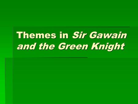 Themes in Sir Gawain and the Green Knight. Temptation and testing  “A trial of Gawain’s fidelity to his host and of his loyalty to the chivalric ideal.