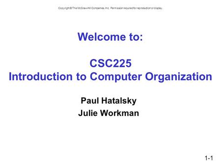 Copyright © The McGraw-Hill Companies, Inc. Permission required for reproduction or display. 1-1 Welcome to: CSC225 Introduction to Computer Organization.
