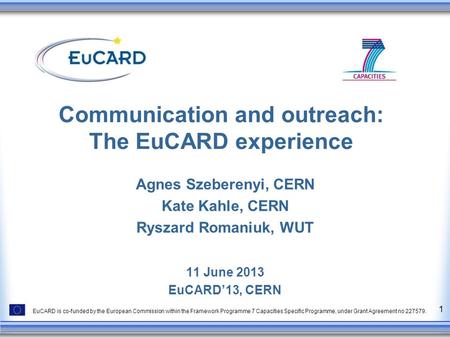 EuCARD is co-funded by the European Commission within the Framework Programme 7 Capacities Specific Programme, under Grant Agreement no 227579. 1 Communication.