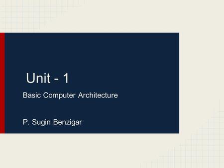 Unit - 1 Basic Computer Architecture P. Sugin Benzigar.
