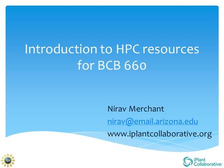 Introduction to HPC resources for BCB 660 Nirav Merchant