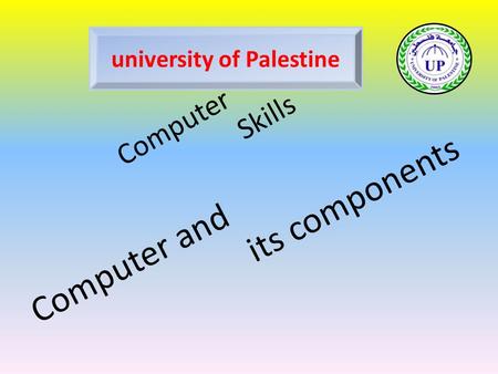 Computer and its components Computer Skills university of Palestine.