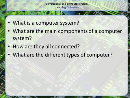 Components of a computer system. Learning Objectives
