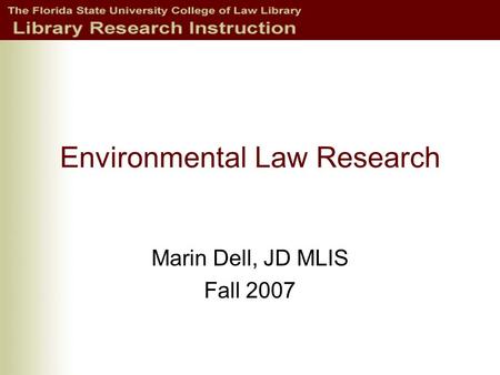 Environmental Law Research Marin Dell, JD MLIS Fall 2007.