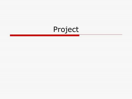 Project.  Topic should be: Clear and specific Practical and meaningful, this means the results of your research must have some implications in real life.