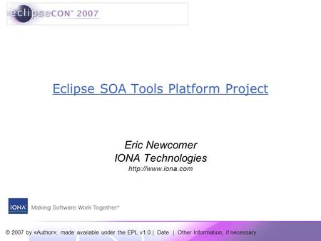 © 2007 by «Author»; made available under the EPL v1.0 | Date | Other Information, if necessary Eclipse SOA Tools Platform Project Eric Newcomer IONA Technologies.