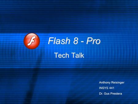 Flash 8 - Pro Tech Talk Anthony Reisinger INSYS 441 Dr. Gus Prestera.