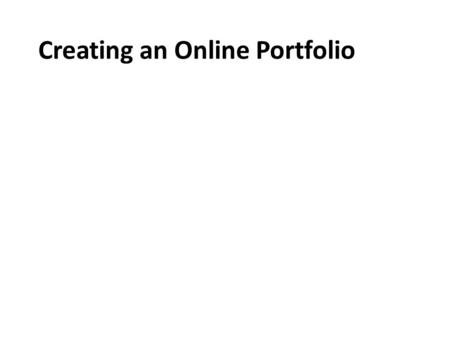 Creating an Online Portfolio. Why will making an online portfolio help me? Because you will be able to access it from any computer or internet linked.