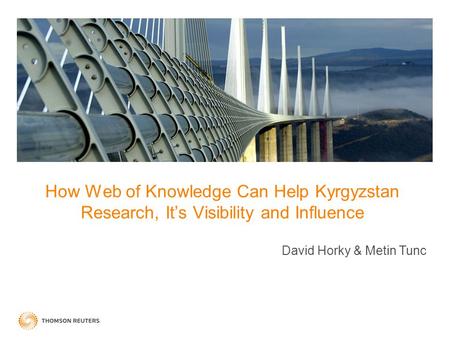 How Web of Knowledge Can Help Kyrgyzstan Research, It’s Visibility and Influence David Horky & Metin Tunc 1.