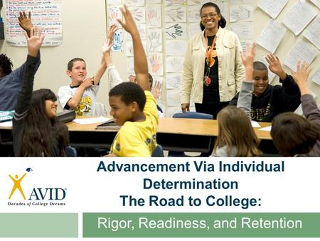 Advancement Via Individual Determination The Road to College: Rigor, Readiness, and Retention.