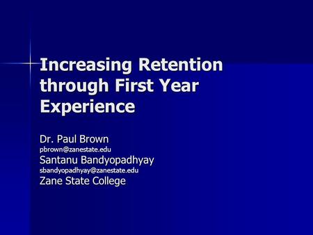 Increasing Retention through First Year Experience Dr. Paul Brown Santanu Bandyopadhyay Zane State College.