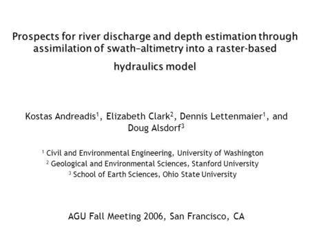 Prospects for river discharge and depth estimation through assimilation of swath–altimetry into a raster-based hydraulics model Kostas Andreadis 1, Elizabeth.