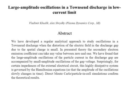 Large-amplitude oscillations in a Townsend discharge in low- current limit Vladimir Khudik, Alex Shvydky (Plasma Dynamics Corp., MI) Abstract We have developed.