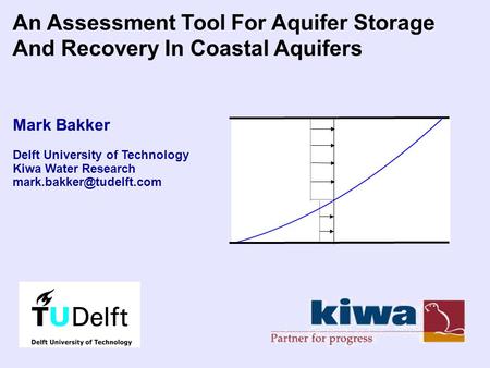 An Assessment Tool For Aquifer Storage And Recovery In Coastal Aquifers Mark Bakker Delft University of Technology Kiwa Water Research