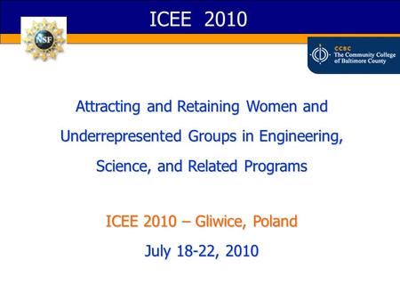 ICEE 2010 Attracting and Retaining Women and Underrepresented Groups in Engineering, Science, and Related Programs ICEE 2010 – Gliwice, Poland July 18-22,