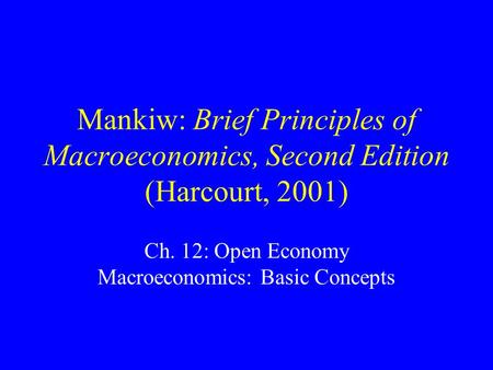 Mankiw: Brief Principles of Macroeconomics, Second Edition (Harcourt, 2001) Ch. 12: Open Economy Macroeconomics: Basic Concepts.