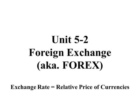 Unit 5-2 Foreign Exchange (aka. FOREX)