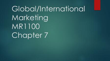 Global/International Marketing MR1100 Chapter 7. What is International Marketing?  International Marketing is the Marketing across international boundaries.