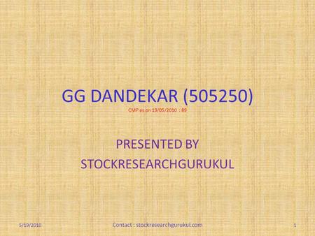 GG DANDEKAR (505250) CMP as on 19/05/2010 : 89 PRESENTED BY STOCKRESEARCHGURUKUL 5/19/20101 Contact : stockresearchgurukul.com.