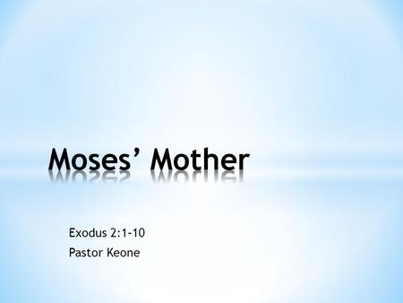 Exodus 2:1-10 Pastor Keone. 1 Now a man of the house of Levi married a Levite woman, 2 and she became pregnant and gave birth to a son. When she saw that.