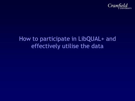 How to participate in LibQUAL+ and effectively utilise the data.