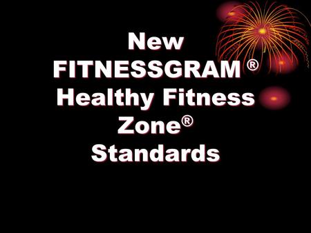New FITNESSGRAM ® Healthy Fitness Zone® Standards