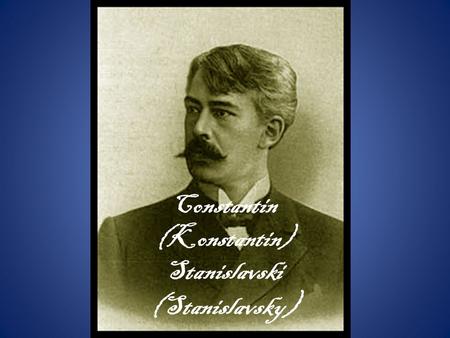 Constantin (Konstantin) Stanislavski (Stanislavsky )