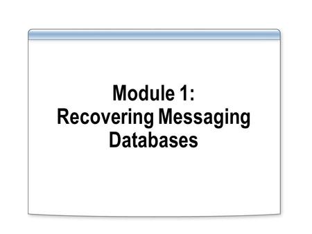 Module 1: Recovering Messaging Databases. Overview Overview of Database Recovery Scenarios Recovering a Messaging Database Using Dial-Tone Recovery.