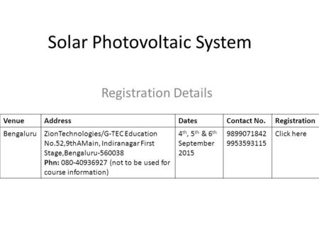 Solar Photovoltaic System Registration Details VenueAddressDatesContact No.Registration BengaluruZionTechnologies/G-TEC Education No.52,9thAMain, Indiranagar.