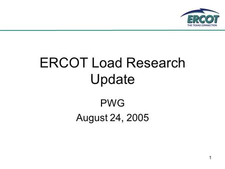 1 ERCOT Load Research Update PWG August 24, 2005.