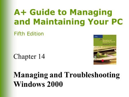 A+ Guide to Managing and Maintaining Your PC Fifth Edition Chapter 14 Managing and Troubleshooting Windows 2000.