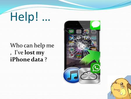 Help! … Who can help me, I've lost my iPhone data ?