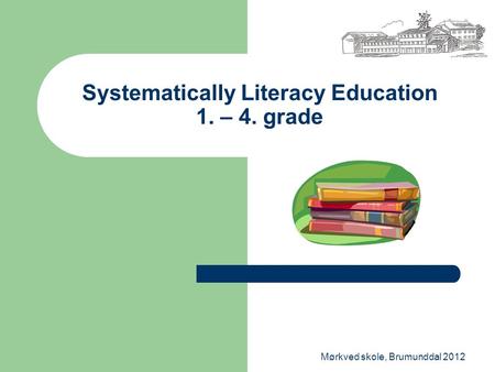 Mørkved skole, Brumunddal 2012 Systematically Literacy Education 1. – 4. grade.