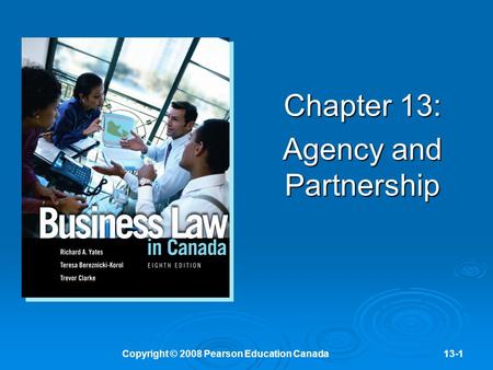 Copyright © 2008 Pearson Education Canada13-1 Chapter 13: Agency and Partnership.