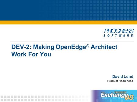DEV-2: Making OpenEdge ® Architect Work For You David Lund Product Readiness.