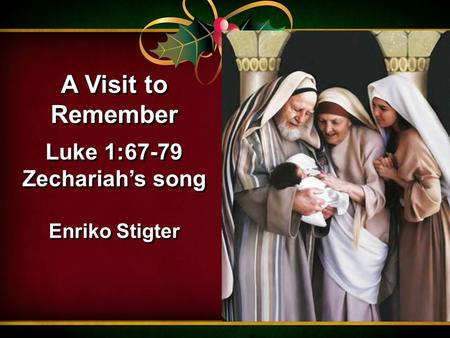 A Visit to Remember Luke 1:67-79 Zechariah’s song Enriko Stigter A Visit to Remember Luke 1:67-79 Zechariah’s song Enriko Stigter.