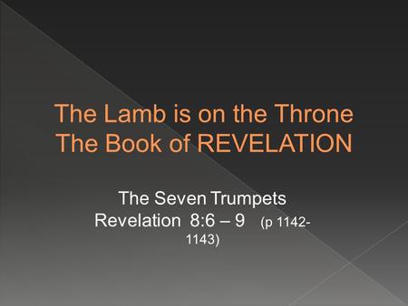The Seven Trumpets Revelation 8:6 – 9 (p 1142- 1143)