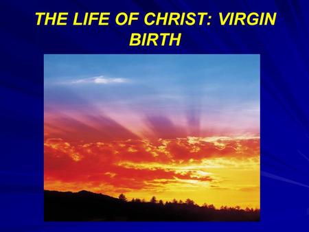 THE LIFE OF CHRIST: VIRGIN BIRTH. QUOTATION FROM THE PAST “Of course I do not believe in the virgin birth, or in the old fashioned doctrine of the atonement,