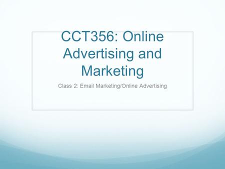 CCT356: Online Advertising and Marketing Class 2: Email Marketing/Online Advertising.