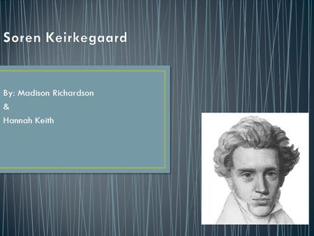 By: Madison Richardson & Hannah Keith. Soren Kierkegaard May 5, 1813- November 11, 1855 Youngest child of 7, born to parents of Jutlandish descent Influenced.
