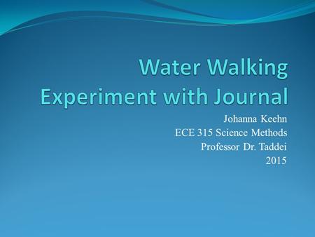Johanna Keehn ECE 315 Science Methods Professor Dr. Taddei 2015.