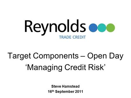 Target Components – Open Day ‘Managing Credit Risk’ Steve Hamstead 16 th September 2011.