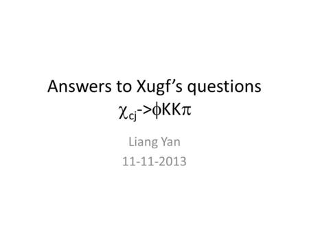 Answers to Xugf’s questions  cj ->  KK  Liang Yan 11-11-2013.