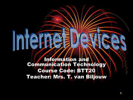 1 Information and Communication Technology Course Code: BTT20 Teacher: Mrs. T. van Biljouw.