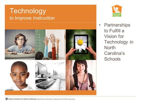 Technology to Improve Instruction Partnerships to Fulfill a Vision for Technology in North Carolina’s Schools.